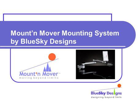 Mountn Mover Mounting System by BlueSky Designs. Mountn Mover Mounting System Independently movable Customizable with multiple locked positions Attaches.