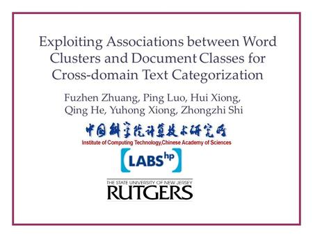 Fuzhen Zhuang SDM 2010 Exploiting Associations between Word Clusters and Document Classes for Cross-domain Text Categorization Fuzhen Zhuang, Ping Luo,