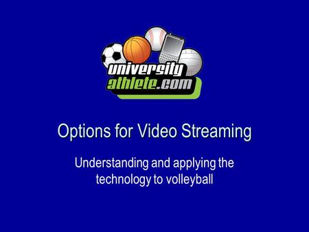 Options for Video Streaming Understanding and applying the technology to volleyball.