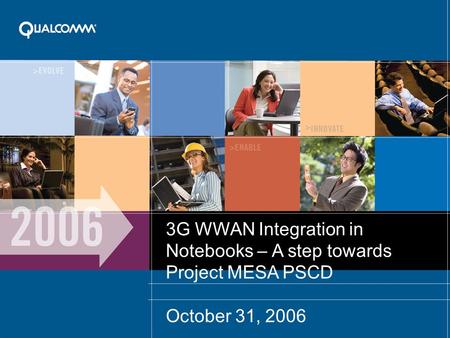 Project MESA October 31, 2006 3G WWAN Integration in Notebooks – A step towards Project MESA PSCD October 31, 2006.