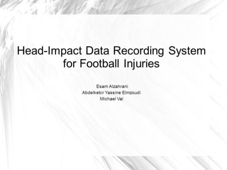 Head-Impact Data Recording System for Football Injuries Esam Alzahrani Abdelkebir Yassine Elmzoudi Michael Val.