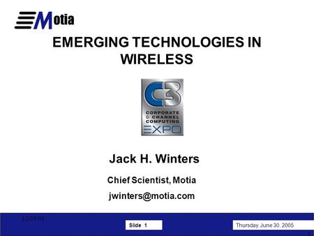 Slide 1Thursday, June 30, 2005 1 12/05/03 EMERGING TECHNOLOGIES IN WIRELESS Jack H. Winters Chief Scientist, Motia