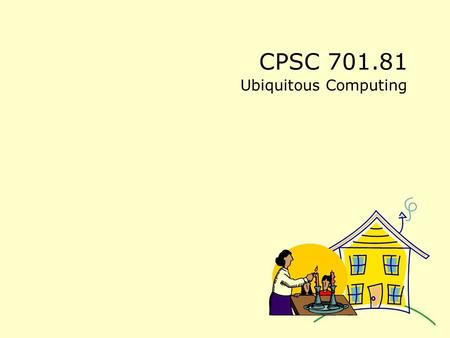 CPSC 701.81 Ubiquitous Computing.
