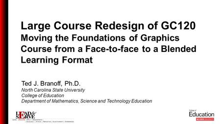 Ted J. Branoff, Ph.D. North Carolina State University College of Education Department of Mathematics, Science and Technology Education Large Course Redesign.