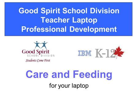 Good Spirit School Division Teacher Laptop Professional Development Care and Feeding for your laptop.
