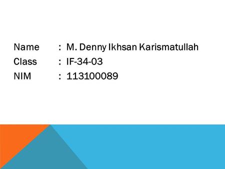 Name : M. Denny Ikhsan Karismatullah Class : IF-34-03 NIM: 113100089.