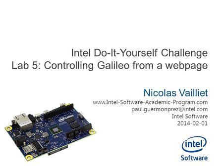Intel Do-It-Yourself Challenge Lab 5: Controlling Galileo from a webpage Nicolas Vailliet www.Intel-Software-Academic-Program.com paul.guermonprez@intel.com.