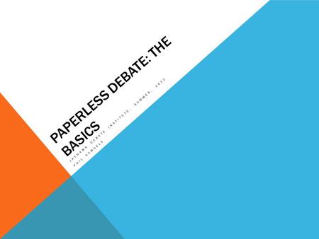 PAPERLESS DEBATE: THE BASICS JAYHAWK DEBATE INSTITUTE, SUMMER, 2012 PHIL SAMUELS.