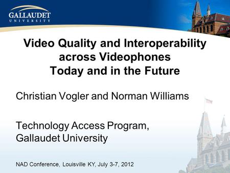 Video Quality and Interoperability across Videophones Today and in the Future Christian Vogler and Norman Williams Technology Access Program, Gallaudet.