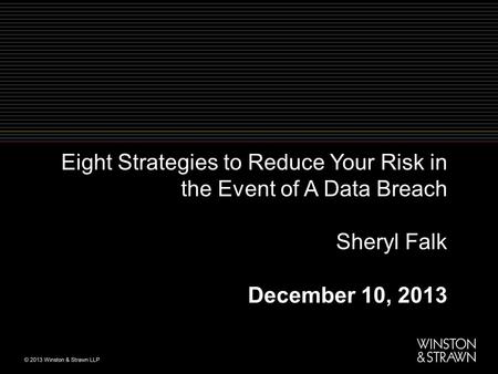 Eight Strategies to Reduce Your Risk in the Event of A Data Breach Sheryl Falk December 10, 2013.