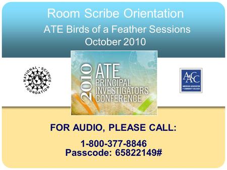 Room Scribe Orientation ATE Birds of a Feather Sessions October 2010 FOR AUDIO, PLEASE CALL: 1-800-377-8846 Passcode: 65822149#