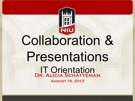 Collaboration & Presentations IT Orientation Dr. Alicia Schatteman August 16, 2013.