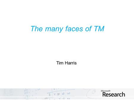 The many faces of TM Tim Harris. Granularity Distributed, large-scale atomic actions Composable shared memory data structures Leaf shared memory data.