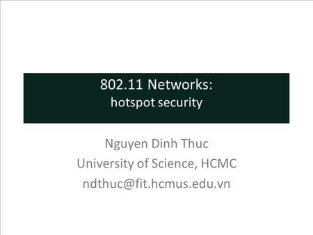 802.11 Networks: hotspot security Nguyen Dinh Thuc University of Science, HCMC