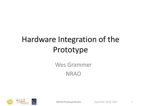 Hardware Integration of the Prototype Wes Grammer NRAO September 24-26, 2012EOVSA Prototype Review1.