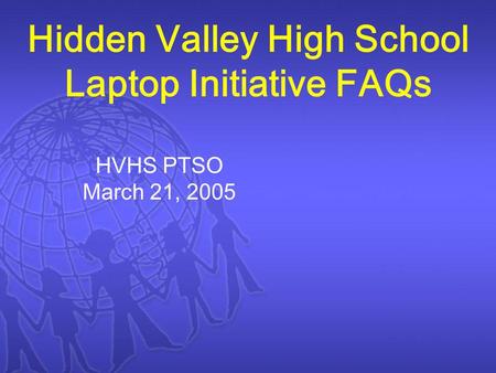 Hidden Valley High School Laptop Initiative FAQs HVHS PTSO March 21, 2005.