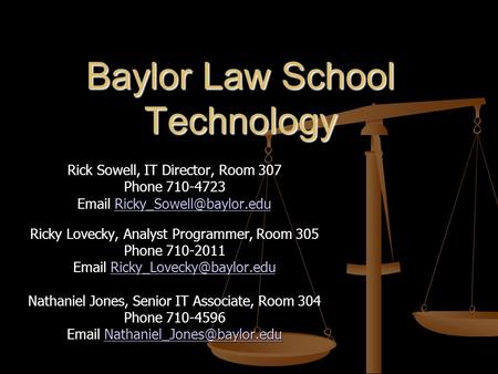 Baylor Law School Technology Rick Sowell, IT Director, Room 307 Phone 710-4723  Ricky Lovecky, Analyst.