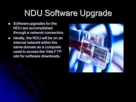NDU Software Upgrade Software upgrades for the NDU are accomplished through a network connection. Software upgrades for the NDU are accomplished through.