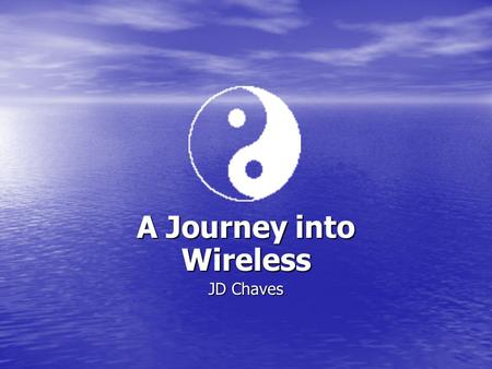 A Journey into Wireless JD Chaves. 2 Introduction Wireless Wireless a. Types a. Types b. Which one to use b. Which one to use c. Security Types c. Security.