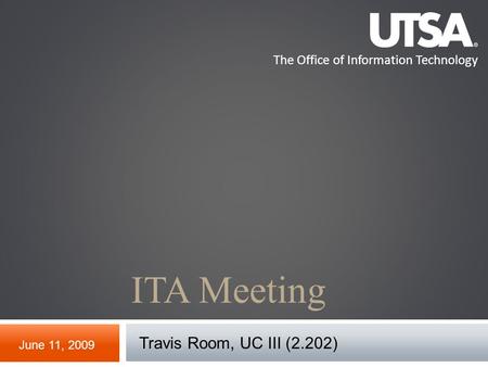 The Office of Information Technology ITA Meeting June 11, 2009 Travis Room, UC III (2.202)