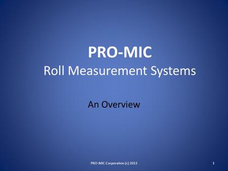 PRO-MIC Roll Measurement Systems An Overview 1PRO-MIC Corporation (c) 2013.
