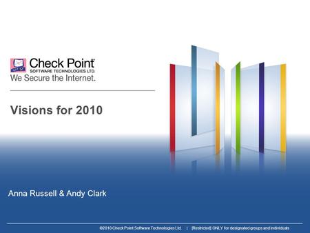 ©2010 Check Point Software Technologies Ltd. | [Restricted] ONLY for designated groups and individuals Visions for 2010 Anna Russell & Andy Clark.