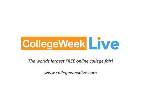 The worlds largest FREE online college fair! www.collegeweeklive.com.