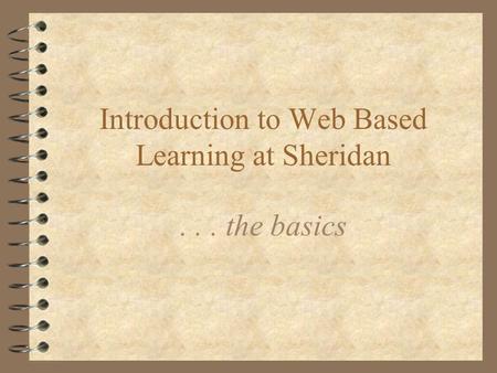 Introduction to Web Based Learning at Sheridan... the basics.