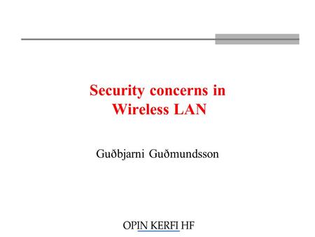 Security concerns in Wireless LAN Guðbjarni Guðmundsson.