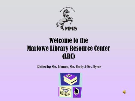 Welcome to the Marlowe Library Resource Center (LRC) Staffed by: Mrs. Johnson, Mrs. Hardy & Mrs. Byrne.