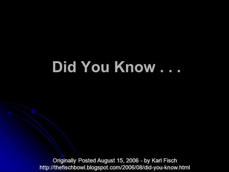 Did You Know... Originally Posted August 15, 2006 - by Karl Fisch