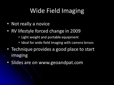 Wide Field Imaging Not really a novice RV lifestyle forced change in 2009 Light weight and portable equipment Ideal for wide field imaging with camera.