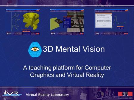 3D Mental Vision A teaching platform for Computer Graphics and Virtual Reality.