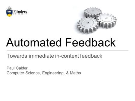 Towards immediate in-context feedback Paul Calder Computer Science, Engineering, & Maths Automated Feedback.