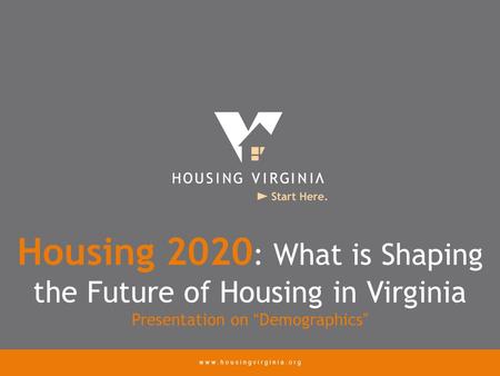 Housing 2020 : What is Shaping the Future of Housing in Virginia Presentation on Demographics.