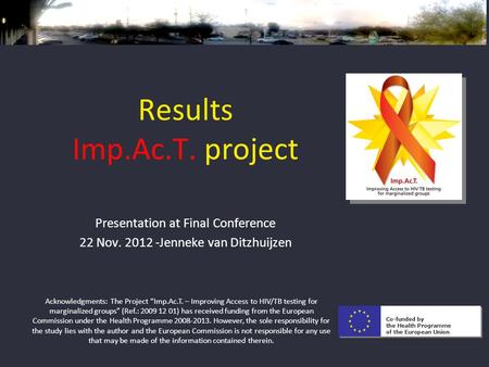Results Imp.Ac.T. project Presentation at Final Conference 22 Nov. 2012 -Jenneke van Ditzhuijzen Acknowledgments: The Project Imp.Ac.T. – Improving Access.