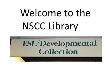 Welcome to the NSCC Library. Reading levels: