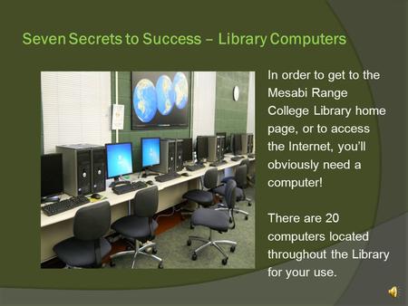 Seven Secrets to Success – Library Computers In order to get to the Mesabi Range College Library home page, or to access the Internet, youll obviously.