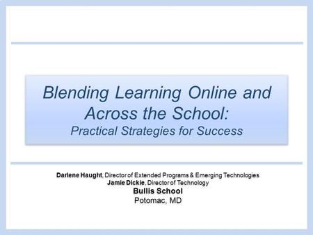 Blending Learning Online and Across the School: Practical Strategies for Success Darlene Haught, Director of Extended Programs & Emerging Technologies.