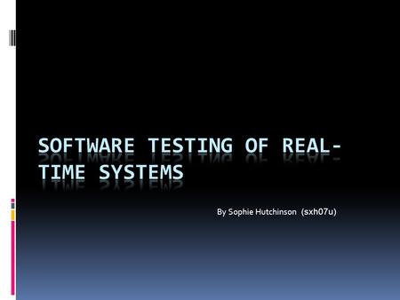 By Sophie Hutchinson (sxh07u). Contents Introduction to Real-time systems Two main types of system Testing real-time software Difficulties with testing.