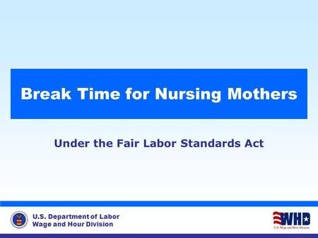 U.S. Department of Labor Wage and Hour Division Under the Fair Labor Standards Act Break Time for Nursing Mothers.