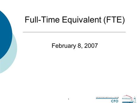 OFFICE OF THE CHIEF FINANCIAL OFFICER CFO 1 Full-Time Equivalent (FTE) February 8, 2007.