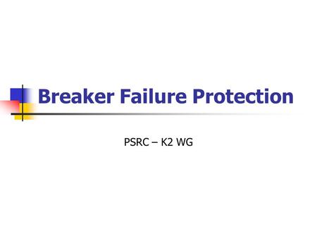 Breaker Failure Protection PSRC – K2 WG. Last Publication on Breaker Failure Protection by PSRC An IEEE PSRC Report, Summary Update of Practices on Breaker.