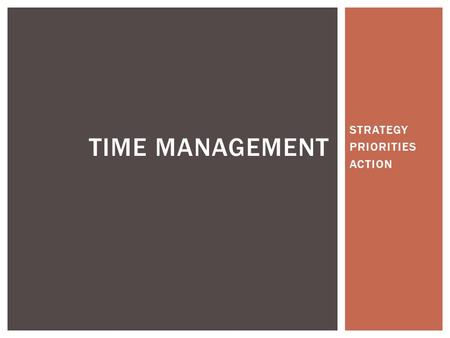 STRATEGY PRIORITIES ACTION TIME MANAGEMENT. #1 You may lack clarity in your long-term goals EXAMPLE: PROJECT ------ COURSE GRADE ------ GRADUATION ------JOB.