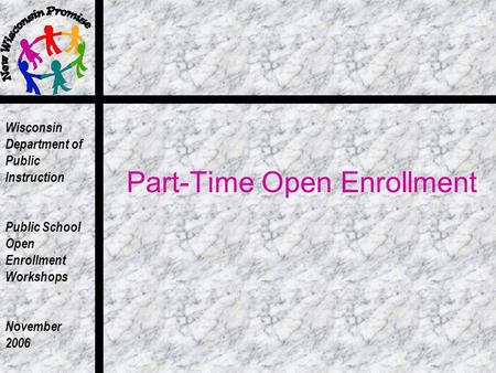Wisconsin Department of Public Instruction Public School Open Enrollment Workshops November 2006 Part-Time Open Enrollment.