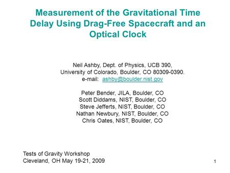 1 Measurement of the Gravitational Time Delay Using Drag-Free Spacecraft and an Optical Clock Neil Ashby, Dept. of Physics, UCB 390, University of Colorado,