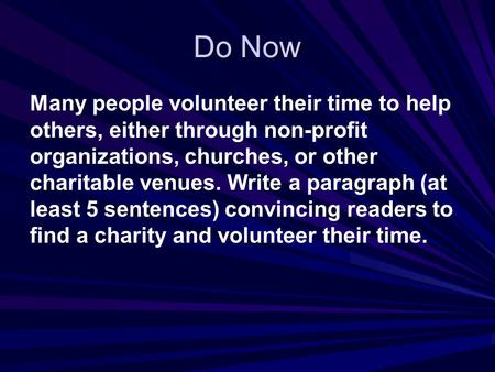 Do Now Many people volunteer their time to help others, either through non-profit organizations, churches, or other charitable venues. Write a paragraph.