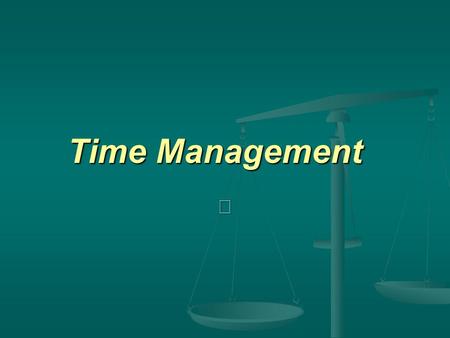 Time Management. You must be the change you wish to see in the world. -Ghandi.