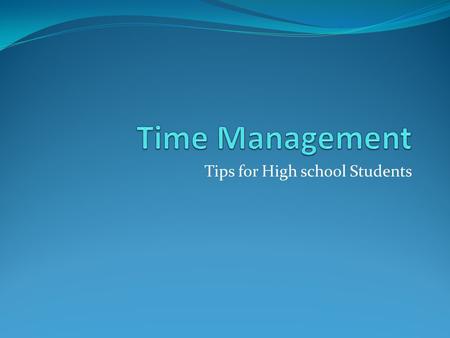 Tips for High school Students. It's 10 p.m.Do You Know Where Your Homework Is? Does it seem like there's never enough time in the day to get everything.