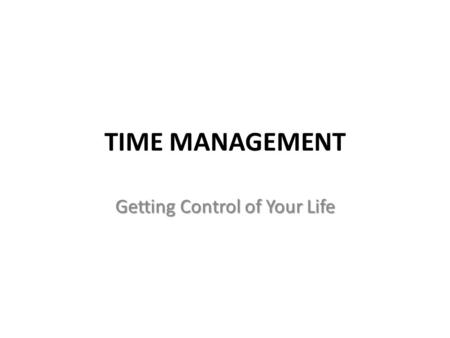 TIME MANAGEMENT Getting Control of Your Life. STEPS IN SEMESTER PLANNING Develop categories of time use. Enter your class schedule. Enter other required.